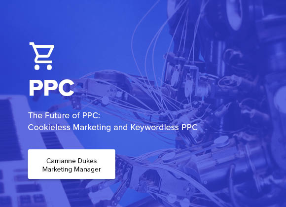 The future of PPC - Cookieless Marketing and Keywordless PPC blog