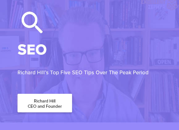 Richard Hill’s Top Five SEO Tips Over The Peak Period